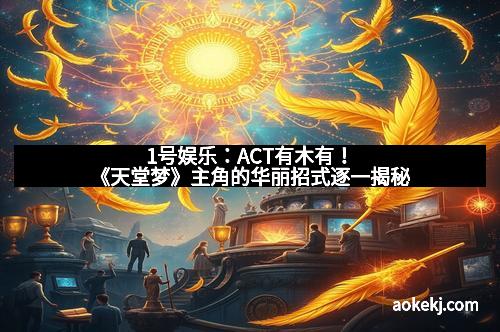 1号娱乐：ACT有木有！《天堂梦》主角的华丽招式逐一揭秘