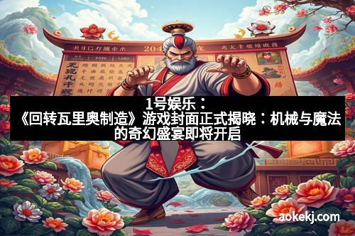 1号娱乐：《回转瓦里奥制造》游戏封面正式揭晓：机械与魔法的奇幻盛宴即将开启